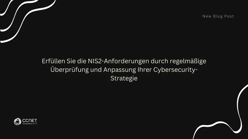 Erfüllen Sie die NIS2-Anforderungen durch regelmäßige Überprüfung und Anpassung Ihrer Cybersecurity-Strategie