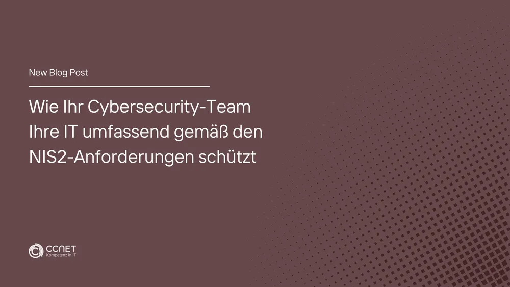 Wie Ihr Cybersecurity-Team Ihre IT umfassend gemäß den NIS2-Anforderungen schützt.