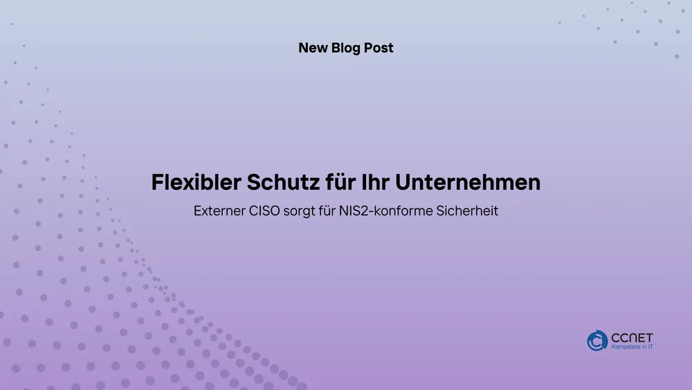 Flexibler Schutz für Ihr Unternehmen: Externer CISO sorgt für NIS2-konforme Sicherheit