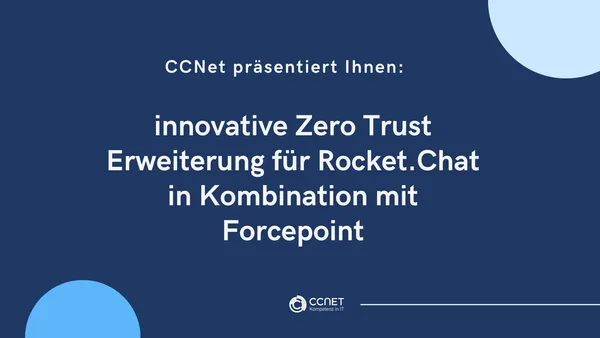 CCNet präsentiert innovative Zero Trust Erweiterung für Rocket.Chat in Kombination mit Forcepoint