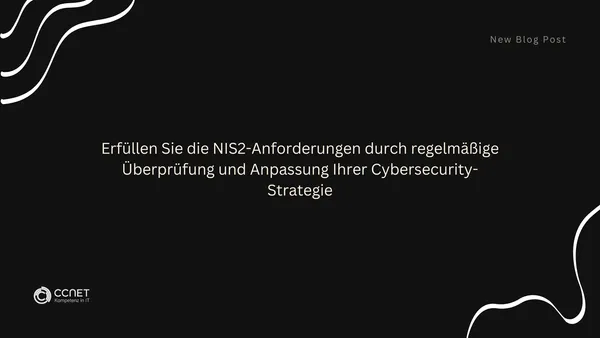 Erfüllen Sie die NIS2-Anforderungen durch regelmäßige Überprüfung und Anpassung Ihrer Cybersecurity-Strategie