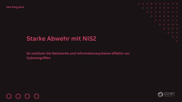 Starke Abwehr mit NIS2: So schützen Sie Netzwerke und Informationssysteme effektiv vor Cyberangriffen