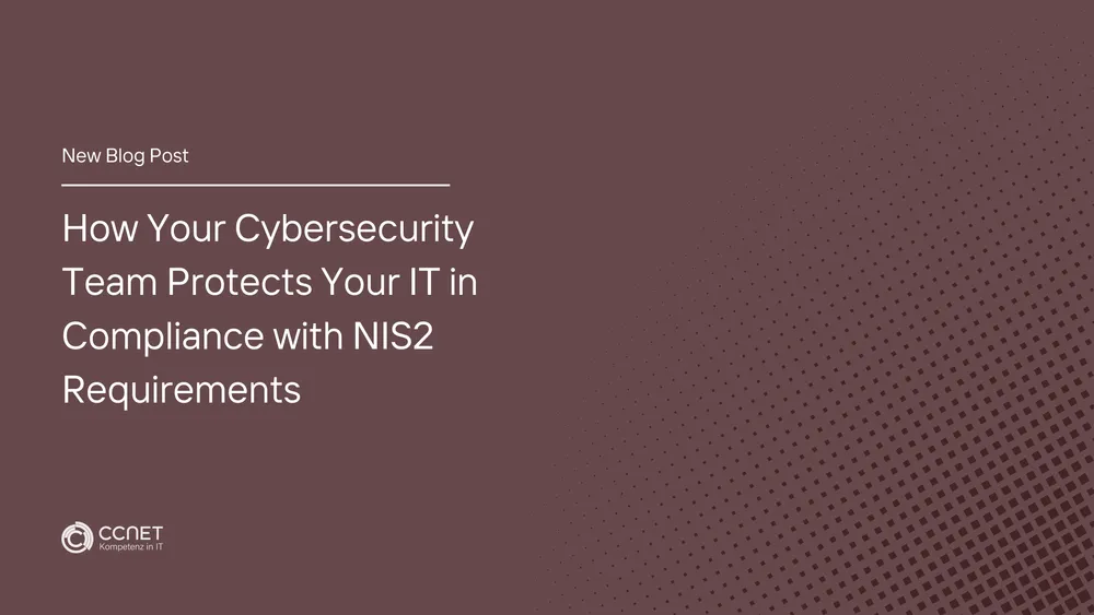 How Your Cybersecurity Team Protects Your IT in Compliance with NIS2 Requirements