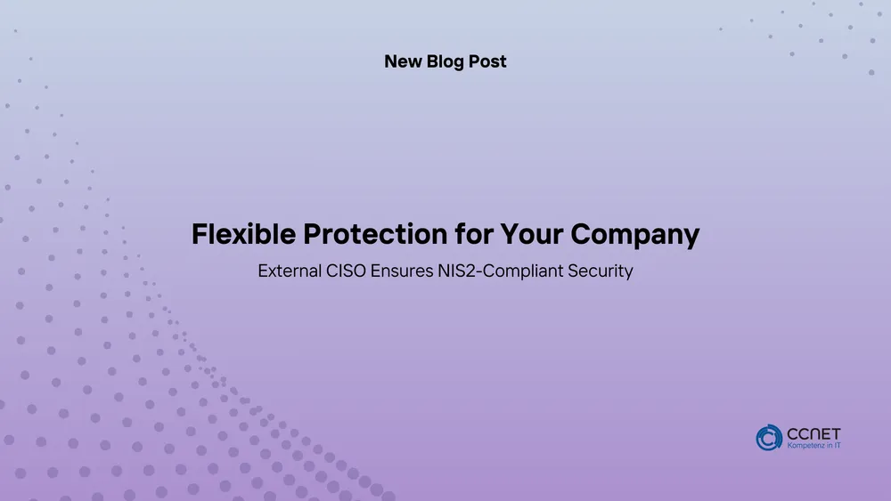 Flexible Protection for Your Company: External CISO Ensures NIS2-Compliant Security