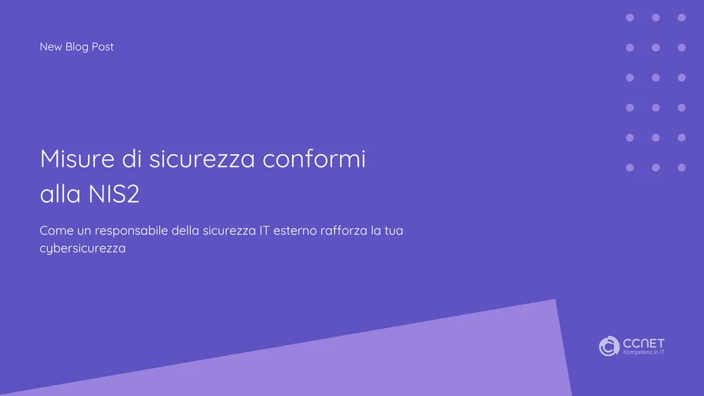 Misure di sicurezza conformi alla NIS2 - Come un responsabile della sicurezza IT esterno rafforza la tua cybersicurezza